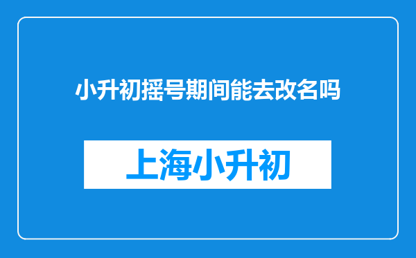 小升初摇号期间能去改名吗