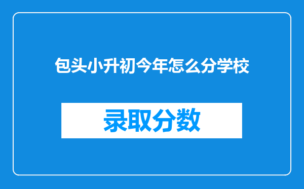 包头小升初今年怎么分学校