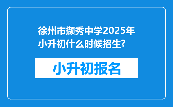 徐州市撷秀中学2025年小升初什么时候招生?