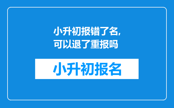 小升初报错了名,可以退了重报吗