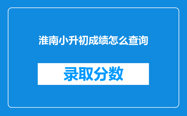 淮南小升初成绩怎么查询