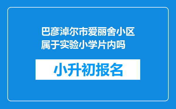 巴彦淖尔市爱丽舍小区属于实验小学片内吗