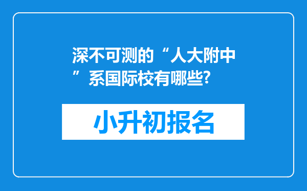 深不可测的“人大附中”系国际校有哪些?