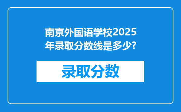 南京外国语学校2025年录取分数线是多少?