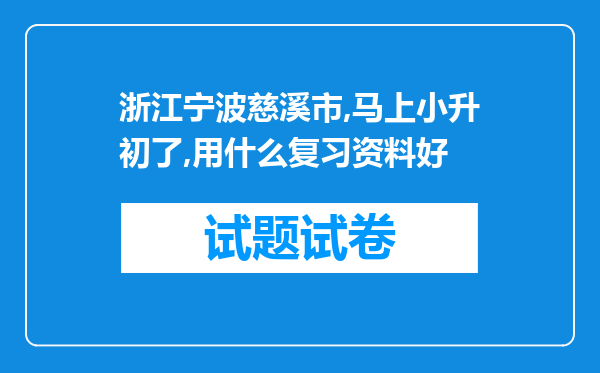 浙江宁波慈溪市,马上小升初了,用什么复习资料好