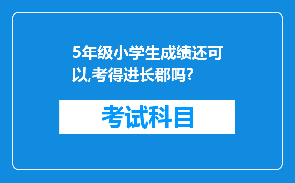 5年级小学生成绩还可以,考得进长郡吗?