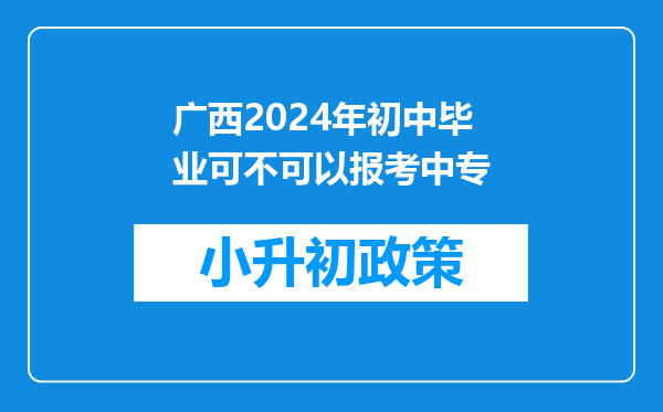 广西2024年初中毕业可不可以报考中专