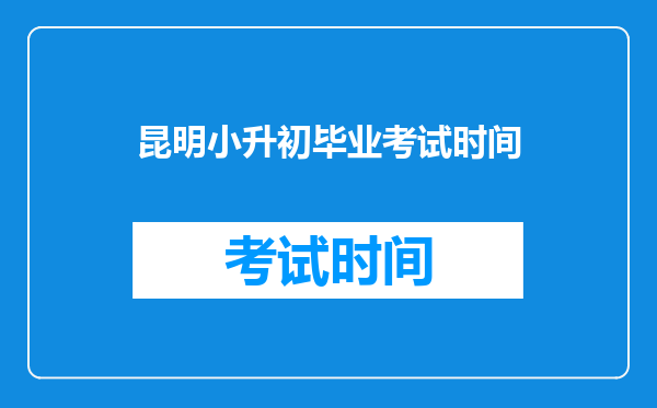 昆明小升初毕业考试时间