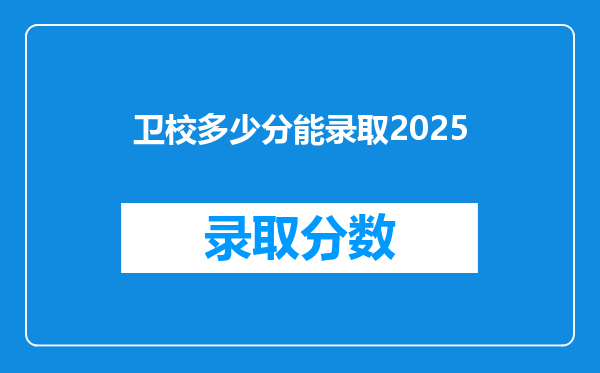 卫校多少分能录取2025