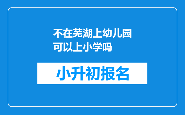 不在芜湖上幼儿园可以上小学吗