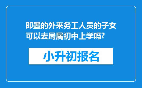 即墨的外来务工人员的子女可以去局属初中上学吗?