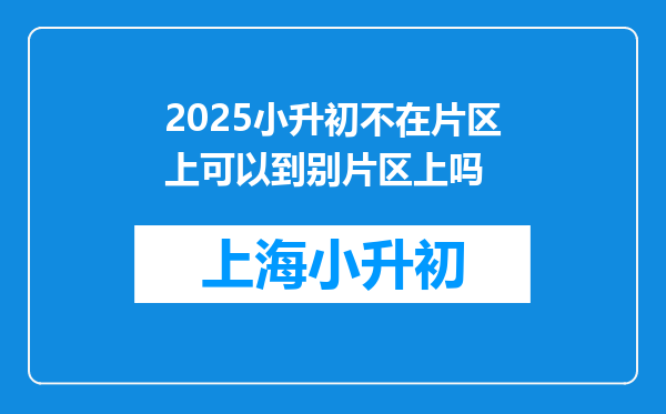 2025小升初不在片区上可以到别片区上吗