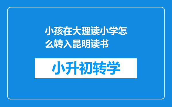 小孩在大理读小学怎么转入昆明读书