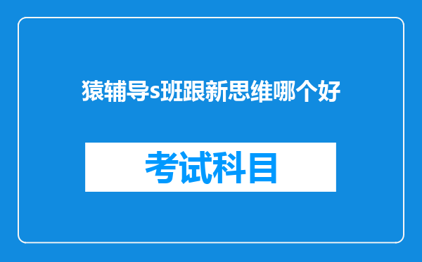 猿辅导s班跟新思维哪个好