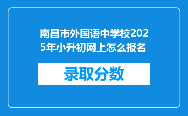 南昌市外国语中学校2025年小升初网上怎么报名