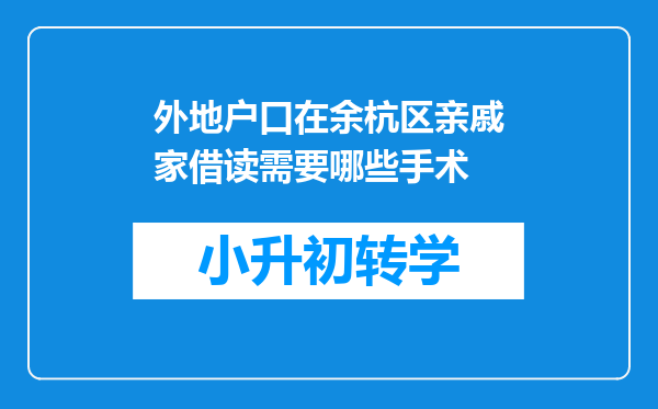 外地户口在余杭区亲戚家借读需要哪些手术