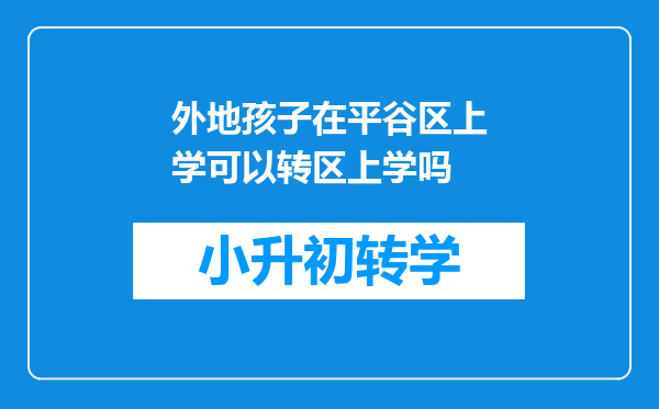 外地孩子在平谷区上学可以转区上学吗