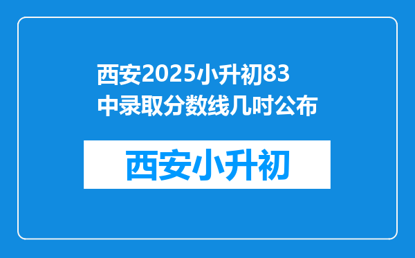 西安2025小升初83中录取分数线几吋公布