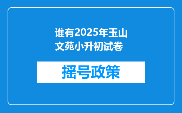 谁有2025年玉山文苑小升初试卷