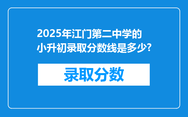 2025年江门第二中学的小升初录取分数线是多少?