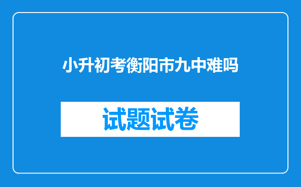 小升初考衡阳市九中难吗