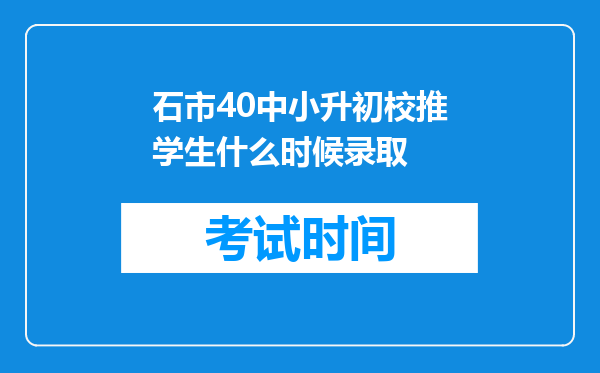 石市40中小升初校推学生什么时候录取