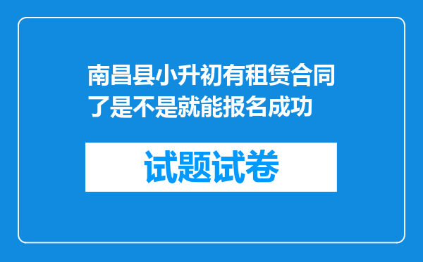 南昌县小升初有租赁合同了是不是就能报名成功