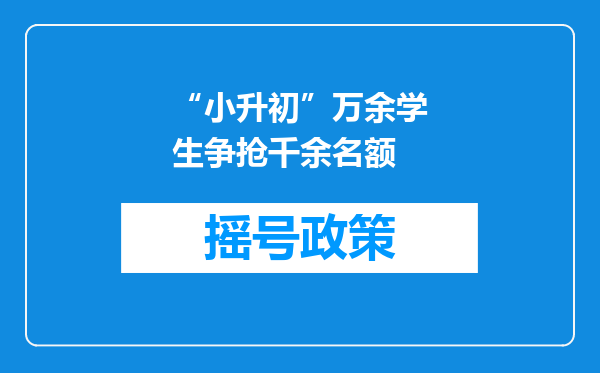 “小升初”万余学生争抢千余名额