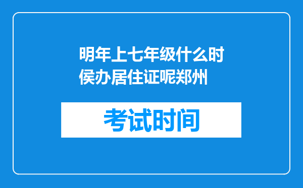 明年上七年级什么时侯办居住证呢郑州