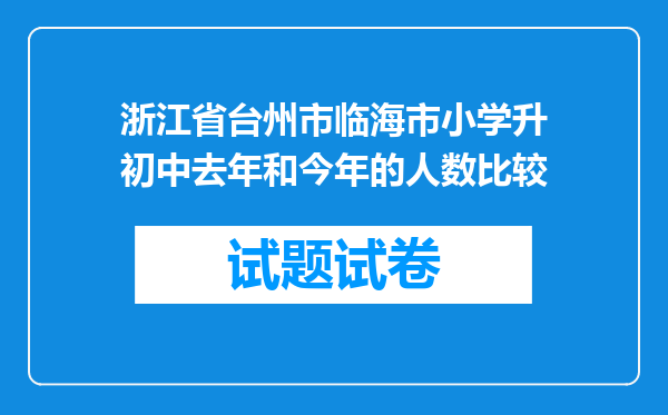 浙江省台州市临海市小学升初中去年和今年的人数比较