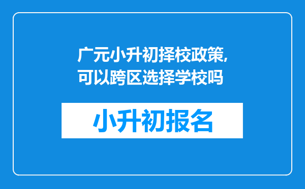 广元小升初择校政策,可以跨区选择学校吗