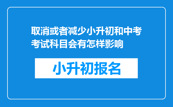 取消或者减少小升初和中考考试科目会有怎样影响