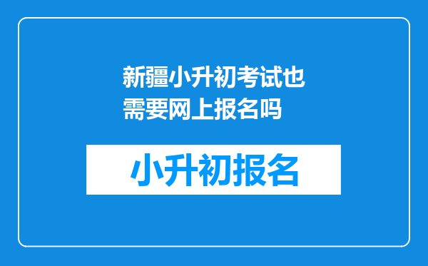 新疆小升初考试也需要网上报名吗