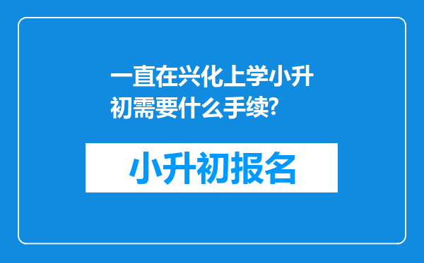 一直在兴化上学小升初需要什么手续?