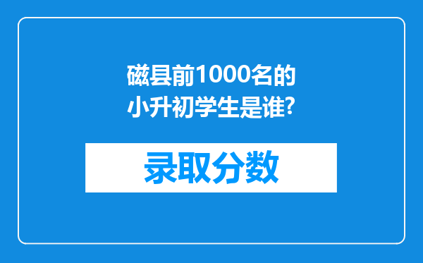 磁县前1000名的小升初学生是谁?