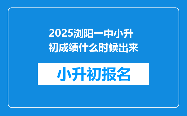 2025浏阳一中小升初成绩什么时候出来