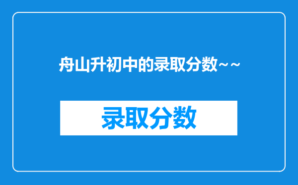 舟山升初中的录取分数~~