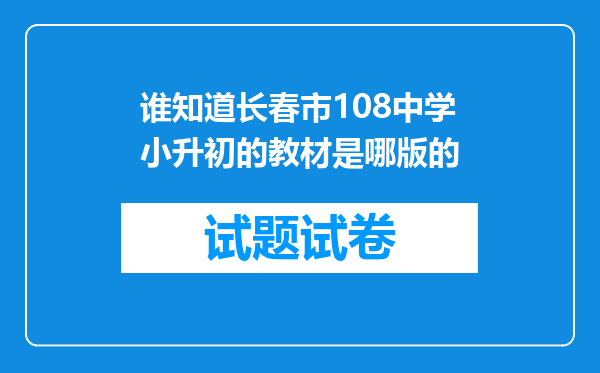 谁知道长春市108中学小升初的教材是哪版的