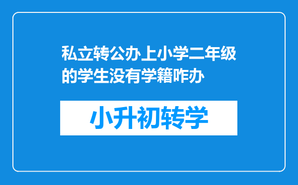 私立转公办上小学二年级的学生没有学籍咋办