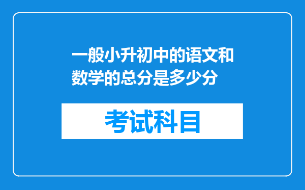 一般小升初中的语文和数学的总分是多少分