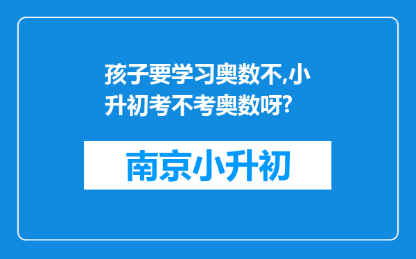 孩子要学习奥数不,小升初考不考奥数呀?