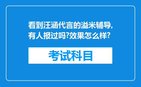 看到汪涵代言的溢米辅导,有人报过吗?效果怎么样?