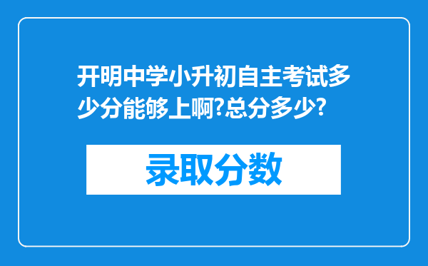 开明中学小升初自主考试多少分能够上啊?总分多少?