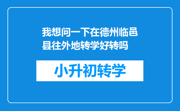 我想问一下在德州临邑县往外地转学好转吗