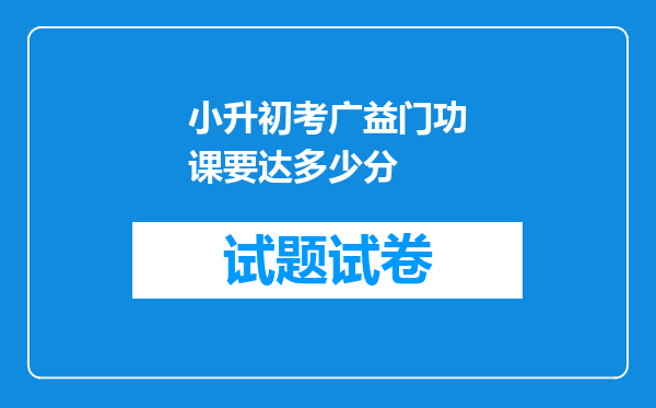 小升初考广益门功课要达多少分