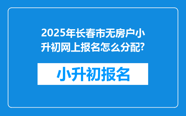 2025年长春市无房户小升初网上报名怎么分配?