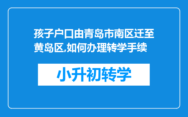 孩子户口由青岛市南区迁至黄岛区,如何办理转学手续