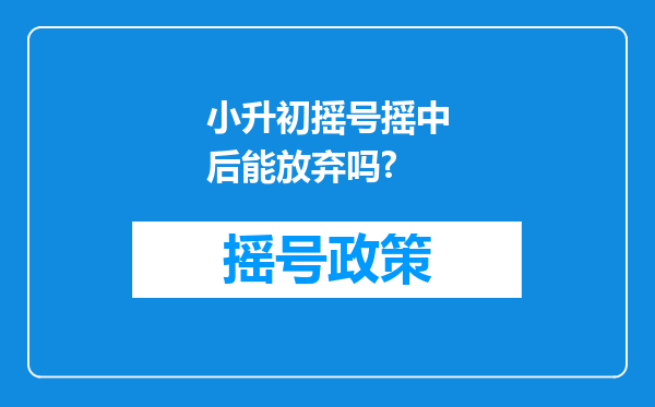 小升初摇号摇中后能放弃吗?