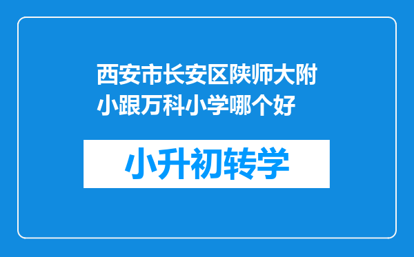 西安市长安区陕师大附小跟万科小学哪个好