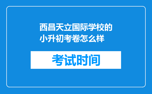 西昌天立国际学校的小升初考卷怎么样